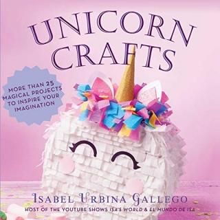 Unicorn Crafts More Than 25 Magical Projects to Inspire Your Imagination Creatur