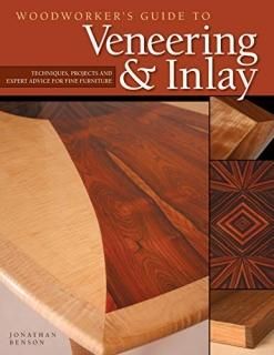 Woodworker's Guide to Veneering & Inlay Techniques Projects & Expert Advice for 