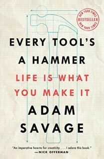 Every Tool's a Hammer Life Is What You Make It
