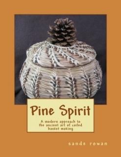 Pine Spirit A Modern Approach to the Ancient Art of Coiled Basket Making