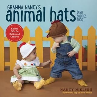 Gramma Nancy's Animal Hats and Booties Too! Knitted Gifts for Babies and Childre