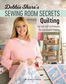 Debbie Shore's Sewing Room Secrets Quilting Top Tips and Techniques for Successf