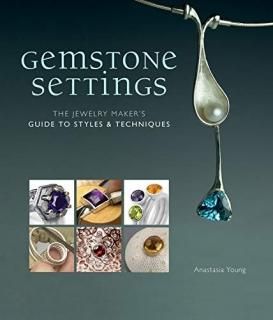 Gemstone Settings The Jewelry Maker's Guide to Styles & Techniques