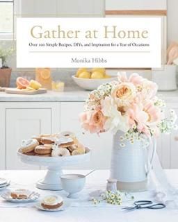 Gather at Home Over 100 Simple Recipes DIYs and Inspiration for a Year of Occasi