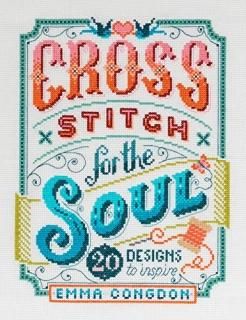 Cross Stitch for the Soul 20 Designs to Inspire
