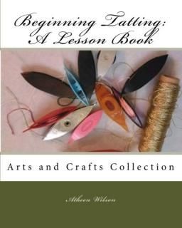 Beginning Tatting A Lesson Book Arts and Crafts Collection