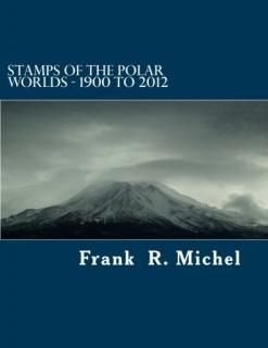 Stamps of the Polar Worlds - 1900 to 2012 A Study of the Polar Regions of the Wo