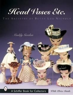 Head Vases Etc The Artistry of Betty Lou Nichols A Schiffer Book for Collectors