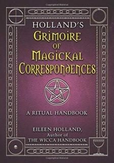 Holland's Grimoire of Magickal Correspondence A Ritual Handbook