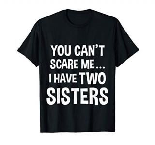 You Can't Scare Me I Have Two Sisters T-shirt T-Shirt