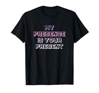 Funny Teens Girls Mom Gift My Presence is Your Present T-Shirt
