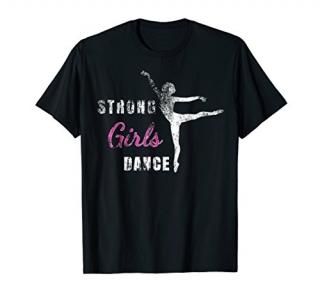 Funny Strong Girls Dance T-Shirt Best Gift Idea Teens Women