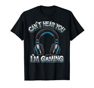 Can't Hear You I'm Gaming - Gamer Assertion Video Games T-Shirt
