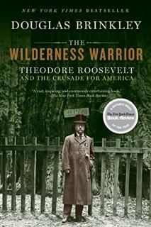The Wilderness Warrior Theodore Roosevelt and the Crusade for America