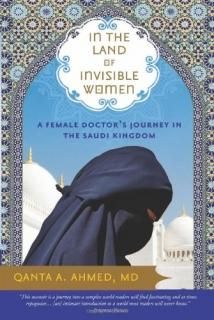 In the Land of Invisible Women A Female Doctor's Journey in the Saudi Kingdom