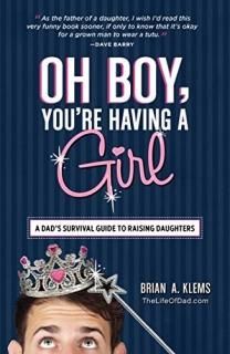 Oh Boy You're Having a Girl A Dad's Survival Guide to Raising Daughters