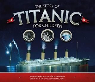 The Story of Titanic for Children Astonishing Little-Known Facts and Details Abo