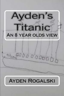 Ayden's Titanic An 8 Year Olds View