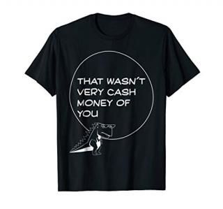 That Wasn't Very Cash Money Of You T-Rex Sunglasses Tshirt