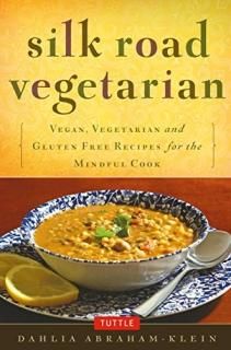 Silk Road Vegetarian Vegan Vegetarian and Gluten Free Recipes for the Mindful Co