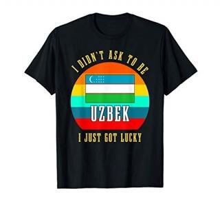 I Didn't Ask To Be Uzbek I Just Got Lucky Gift T-Shirt