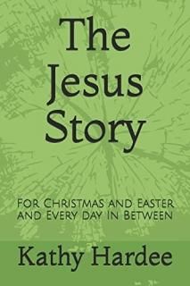 The Jesus Story For Christmas and Easter and Every Day In Between