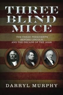 Three Blind Mice The Three Presidents Before Lincoln and the Decade of the 1850s