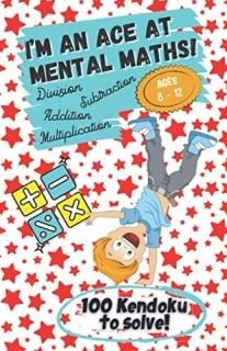 Im an Ace at Mental Maths! - Ages 8-12 - Addition Subtraction Multiplication Di