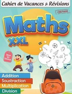 Maths XXL  cahier de vacances et r?visions  Addition - Soustraction - Multiplica