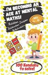Im becoming an Ace at Mental Maths! - Ages 6-10 - Addition Subtraction Multipli