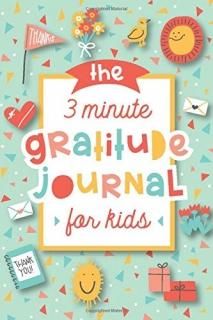 The 3 Minute Gratitude Journal for Kids A Journal to Teach Children to Practice 