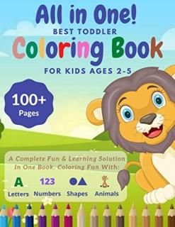 All In One Best Toddler Coloring Book For Kids Ages 2-5. A Complete Fun & Learni