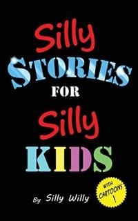 Silly Stories for Silly Kids A Funny Short Story Collection for Children Ages 5-