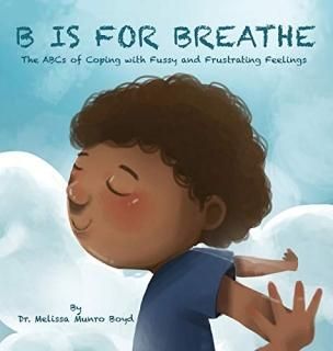 B is for Breathe The ABCs of Coping with Fussy and Frustrating Feelings