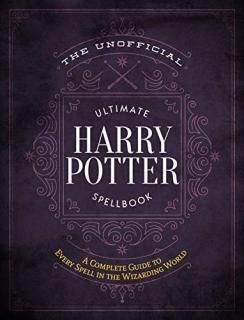 The Unofficial Ultimate Harry Potter Spellbook A Complete Reference Guide to Eve