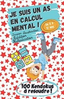 Je suis un As du Calcul Mental ! - De 8 ? 12 ans - Addition Soustraction Divisio