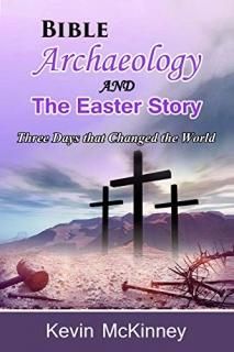 Bible Archaeology -and- The Easter Story Three Days that Changed the World
