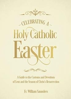 Celebrating a Holy Catholic Easter A Guide to the Customs and Devotions of Lent 