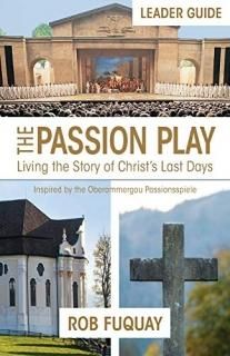 The Passion Play Living the Story of Christ's Last Days