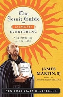 The Jesuit Guide to Almost Everything A Spirituality for Real Life