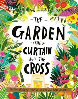 The Garden the Curtain and the Cross The True Story of Why Jesus Died and Rose A