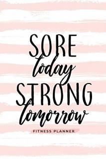 Sore Today Strong Tomorrow Fitness Planner Workout Log and Meal Planning Noteboo