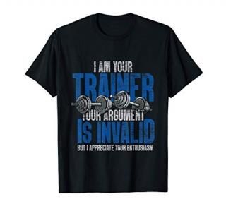 I Am Your Trainer Your Argument Is Invalid Personal Trainer T-Shirt