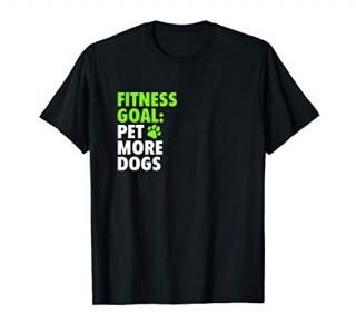 Fitness Goal Pet More Dogs - Funny & Cute Dog Lover Design T-Shirt