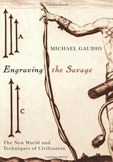 Engraving the Savage The New World and Techniques of Civilization