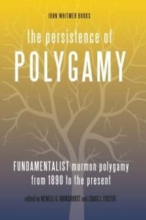 The Persistence of Polygamy Vol. 3 Fundamentalist Mormon Polygamy from 1890 to t