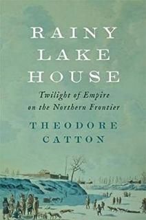 Rainy Lake House Twilight of Empire on the Northern Frontier