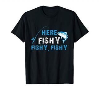 Funny Fisherman Here Fishy Fishy Fishy T-Shirt Gift