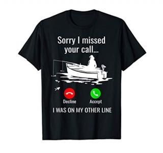 Sorry I Missed Your Call I Was On Other Line Boat Fishing T-Shirt