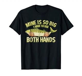 Fishing Mine Is So Big I Have To Use Both Hands T-Shirt